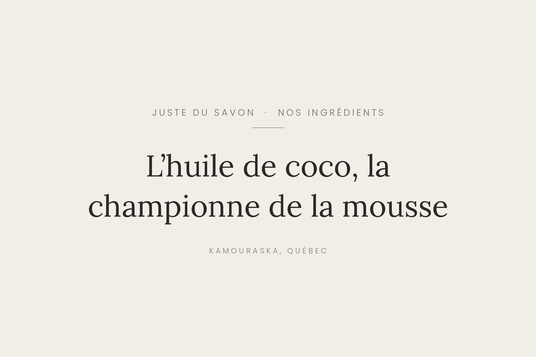 Nos ingrédients : l'huile de coco, la championne de la mousse - Juste du Savon